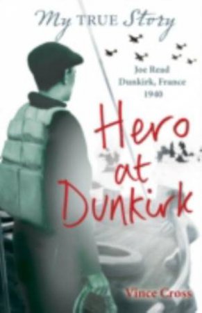 My True Story: Hero at Dunkirk by Vince Cross