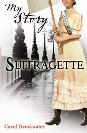 My Story: Suffragette by Carol Drinkwater