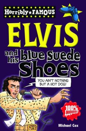 Horribly Famous: Elvis and His Blue Suede Shoes by Michael Cox