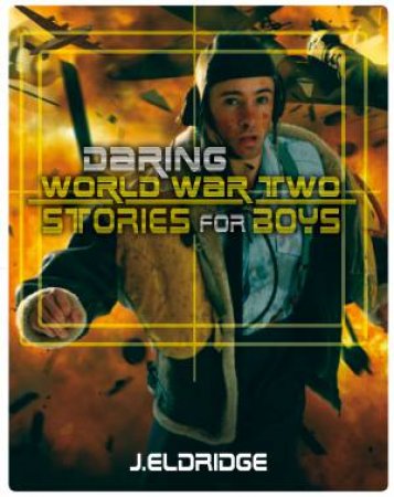 Daring World War Two Stories for Boys by Jim Eldridge