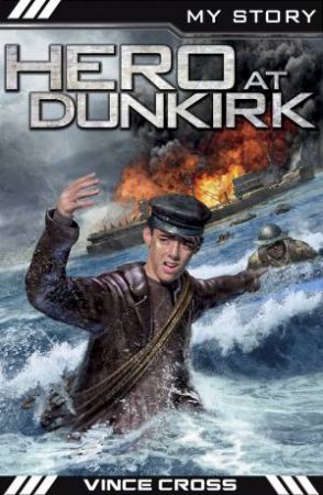 My Story: Hero at Dunkirk by Vince Cross