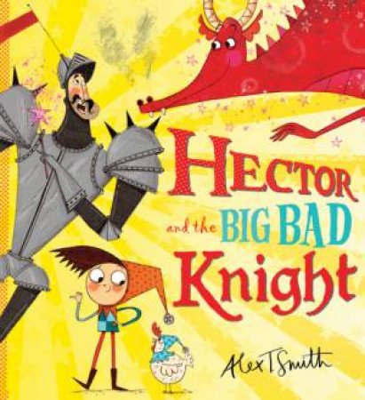 Hector and the Big Bad Knight by Alex T Smith