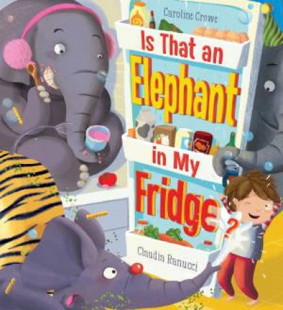 Is That An Elephant In My Fridge? by Caroline Crowe