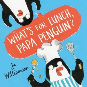 Whats for Lunch, Papa Penguin? by Jo Williamson