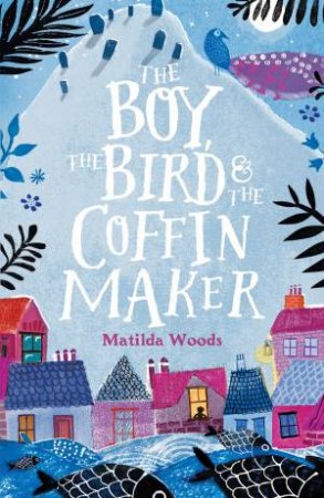 Boy, The Bird And The Coffin Maker by Matilda Woods