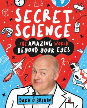 Secret Science: The Amazing World Beyond Your Eyes by Dara O Briain