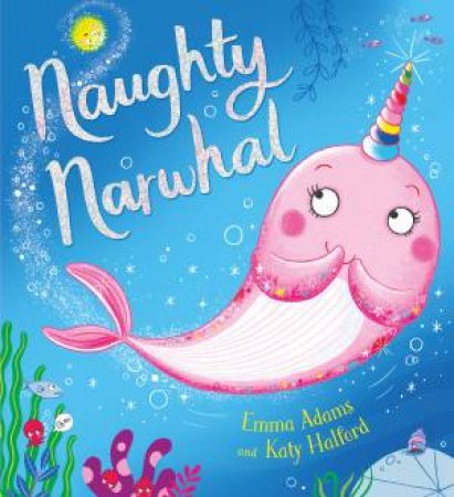 Naughty Narwhal by Emma Adams