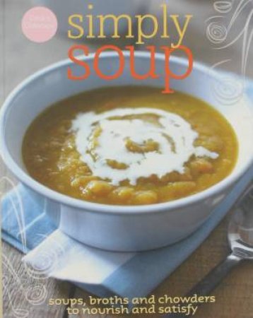 Simply Soup: Soups, broths and chowders to nourish and satisfy by Various