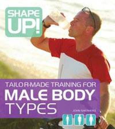 Shape Up! Tailor-Made Training for Male Body Types by John Shepherd