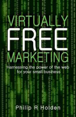 Virtually Free Marketing: Harnessing the Power of the Web for Your Small Business by Philip R Holden