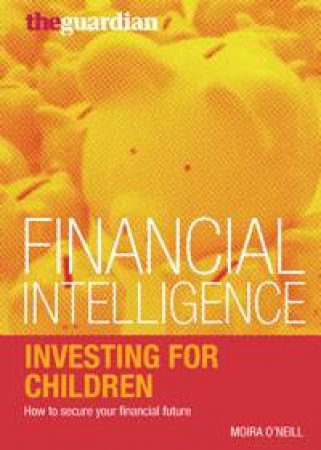 Investing for Children: How to Secure Your Financial Future by Moira O'Neill