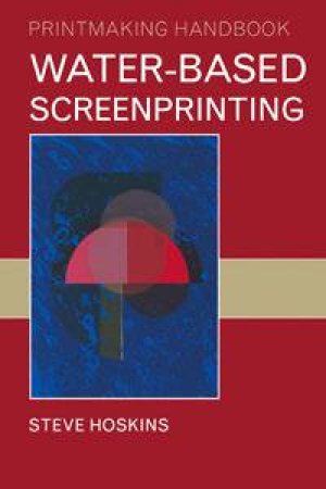 Water-Based Screenprinting by Steve Hoskins