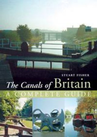 Canals of Britain: A Complete Guide by Stuart Fisher