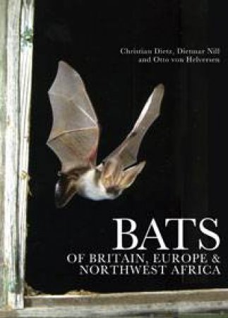 Bats of Britain, Europe and Northwest Africa by Christian Dietz & Dietmar Nill & Otto vonHelversen