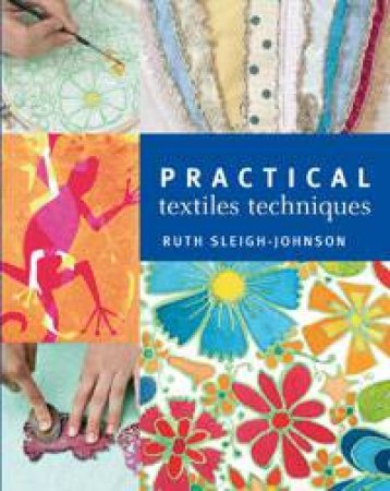 Practical Textiles Techniques by Ruth Sleigh-Johnson