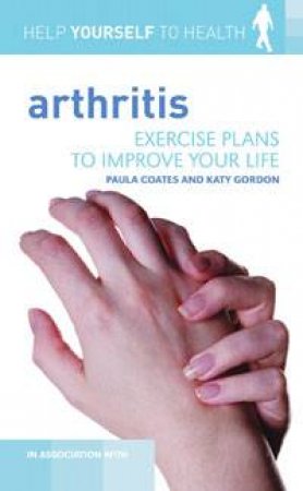 Help Yourself to Health: Arthritis: Exercise Plans to Improve Your Life by Paula Coates & Katy Gordon