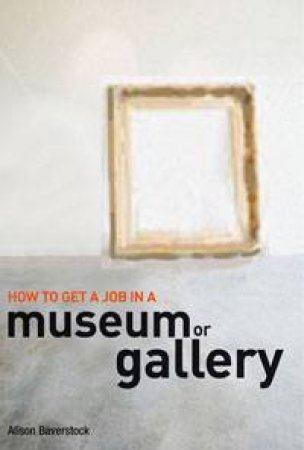 How to Get a Job in a Museum or Gallery by Alison Baverstock