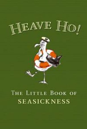 Heave Ho!: The Little Book of Seasickness by Various