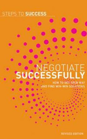 Steps To Success: Negotiate Successfully: How to get your way and find win-win solutions by Allen & Unwin