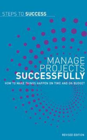 Steps To Success: Manage Projects Successfully: How to make things happen on time and on budget by Allen & Unwin