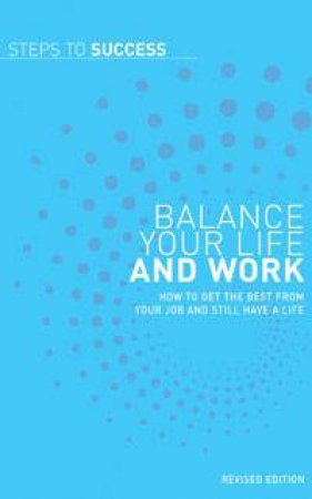 Steps to Success: Balance Your Life and Work: How to get the best from  your job and still have a life by Allen & Unwin