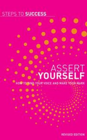 Steps To Success : Assert Yourself: How to Find Your Voice and Make Your Mark by Allen & Unwin