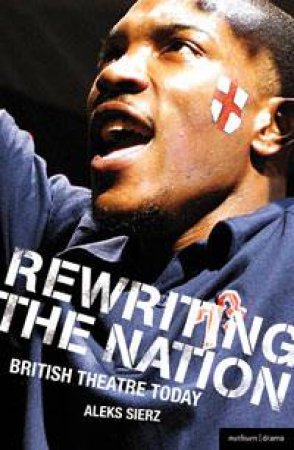 Rewriting the Nation: British Theatre Today by Aleks Sierz