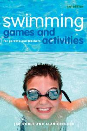 Swimming Games and Activities: For Parents and Teachers, 3rd Ed by Jim Noble & Alan Cregeen