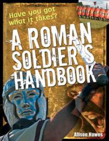 Roman Soldier's Handbook: Have You Got What it Takes? by Alison Hawes