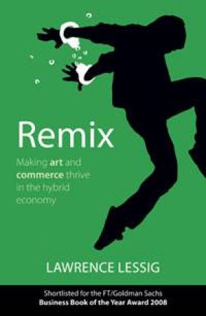 Remix: Making art and commerce thrive in the hybrid economy by Lawrence Lessig