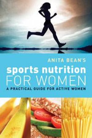 Anita Bean's Sports Nutrition for Women: A Practical Guide for Active Women by Anita Bean