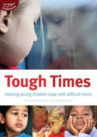 Tough Times: Coping with Anger, Frustration, Anxiety, Loss and Much More in the Early Years by Clare Beswick & Sally Featherstone