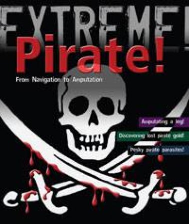 Extreme!: Pirate!: From Navigation to Amputation by Anna Claybourne