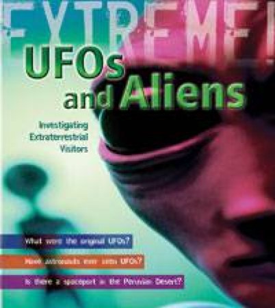 Extreme!: UFOs and Aliens: Investigating Extraterrestrial Visitors by Paul Mason