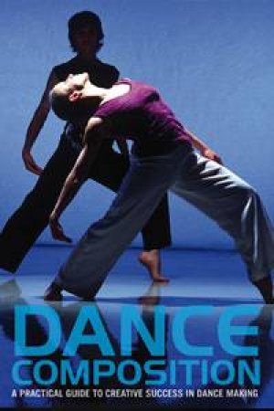 Dance Composition, 6th Ed: A Practical Guide to Creative Success in Dance Making plus DVD by Jacqueline M Smith-Autard