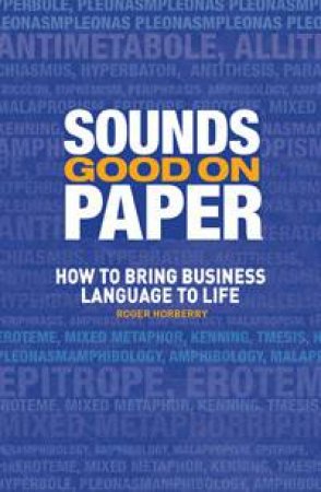 Sounds Good on Paper: How to Bring Business Language to Life by Roger Horberry