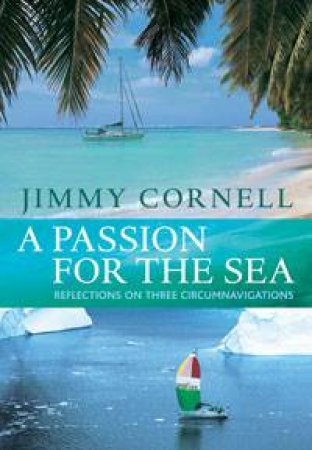 Passion for the Sea: Reflections on Three Circumnavigations by Jimmy Cornell