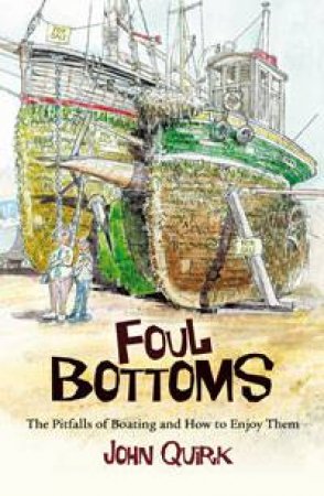 Foul Bottoms: The Pitfalls of Boating and How to Enjoy Them by John Quirk