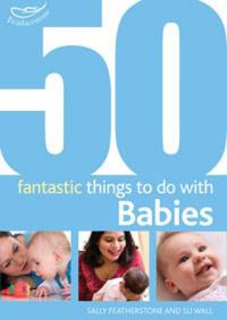 50 Fantastic Things to Do With Babies by Sally Featerstone & Clare Beswick