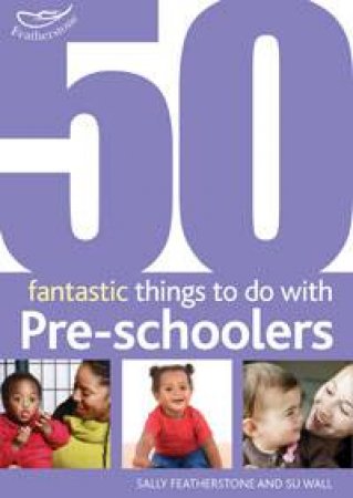 50 Fantastic Things to do with Pre-schoolers by Sally Featherstone & Clare Beswick