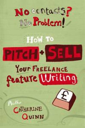 No Contacts? No Problem! How to Pitch and Sell Your Freelance Feature Writing by Catherine Quinn