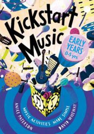 Kickstart Music Early Years, 0-5 yrs by Anice Paterson & David Wheway