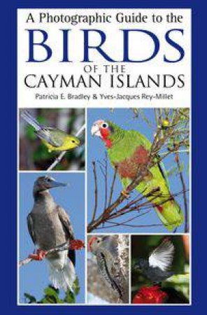 A Photographic Guide to the Birds of the Cayman Islands by Patricia Barrett & Yves-Jacques Rey-Millet 