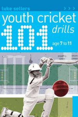 101 Youth Cricket Drills: Age 7 to 11 by Luke Sellers