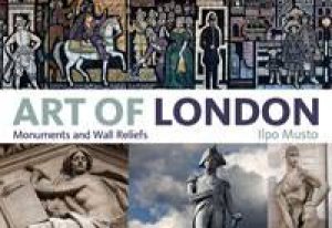 Art Of London: Monuments And Wall Reliefs by Ilpo Musto