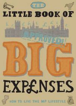 Little Book of Big Expenses: How to Live the MP Lifestyle by Various