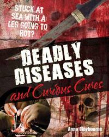 Deadly Diseases and Curious Cures: White Wolves Non-Fiction 9-10 by Anna Claybourne