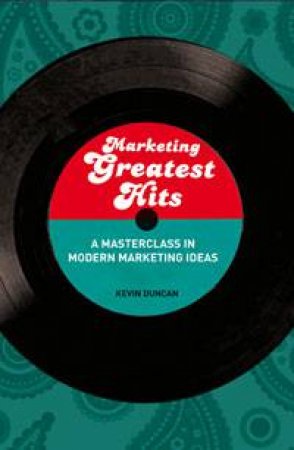 Marketing Greatest Hits: A Masterclass In Modern Marketing Ideas by Kevin Duncan