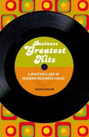 Business Greatest Hits: A Masterclass In Modern Business Ideas by Kevin Duncan