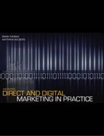 Direct and Digital Marketing in Practice by Brian Thomas & Matthew Housden